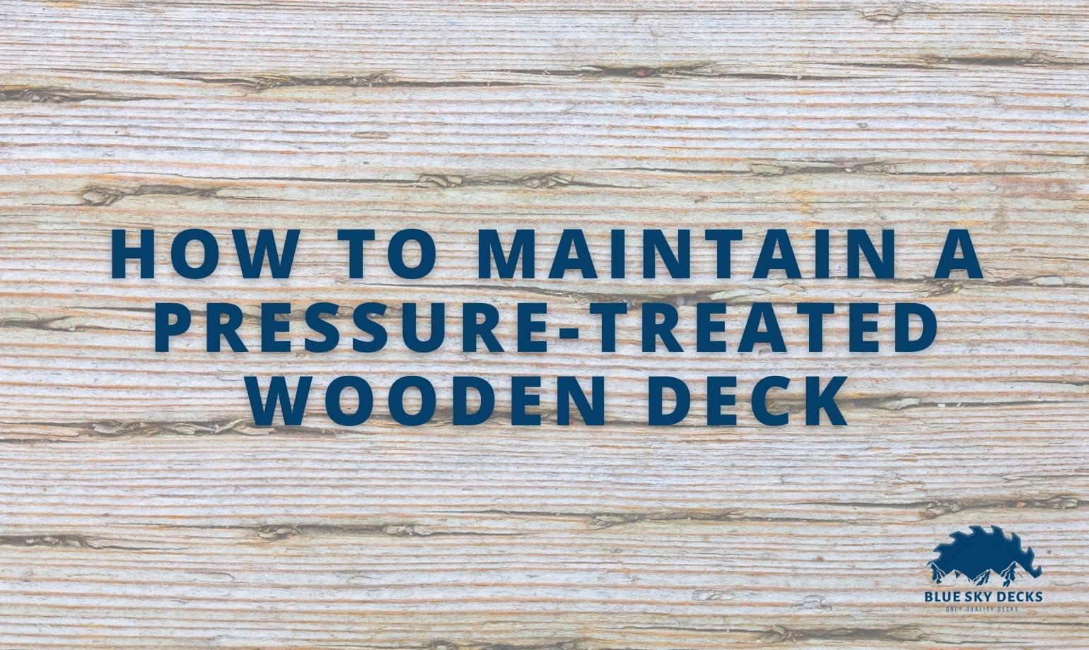 How to Maintain a PressureTreated Wooden Deck Blue Sky Decks
