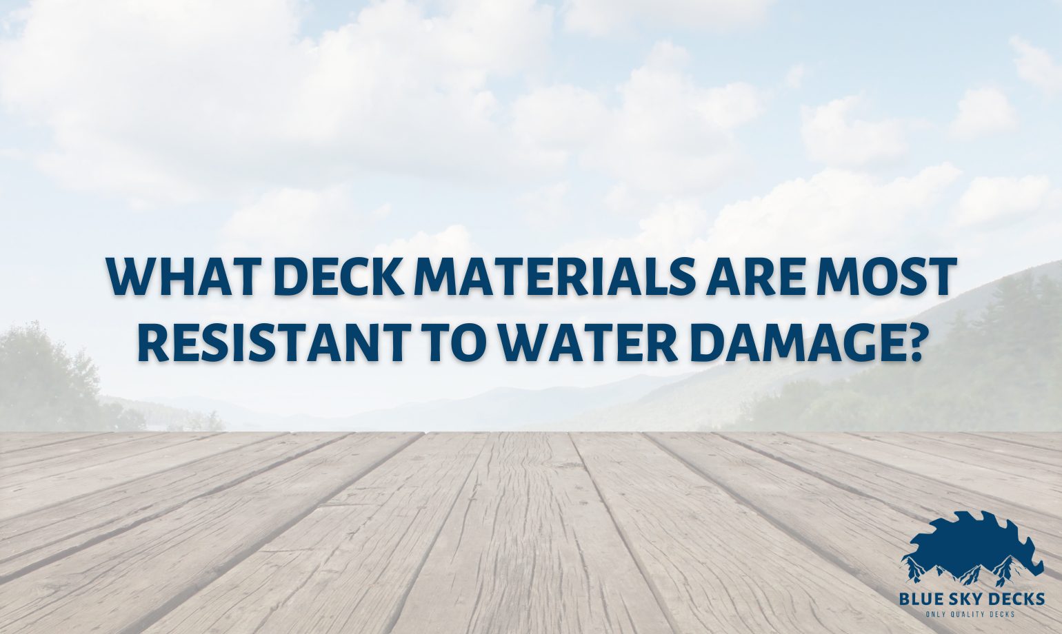What deck materials are most resistant to water damage? Blue Sky Decks