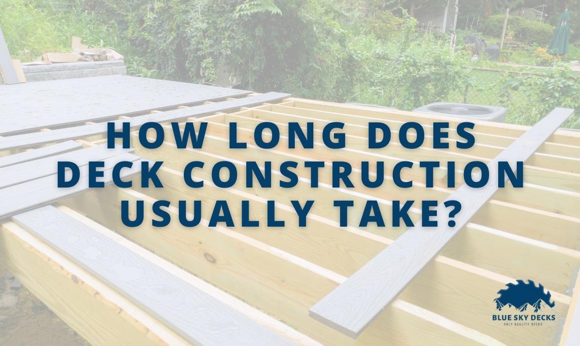 how long does deck construction usually take