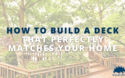 How to Build a Deck that Perfectly Matches Your Home