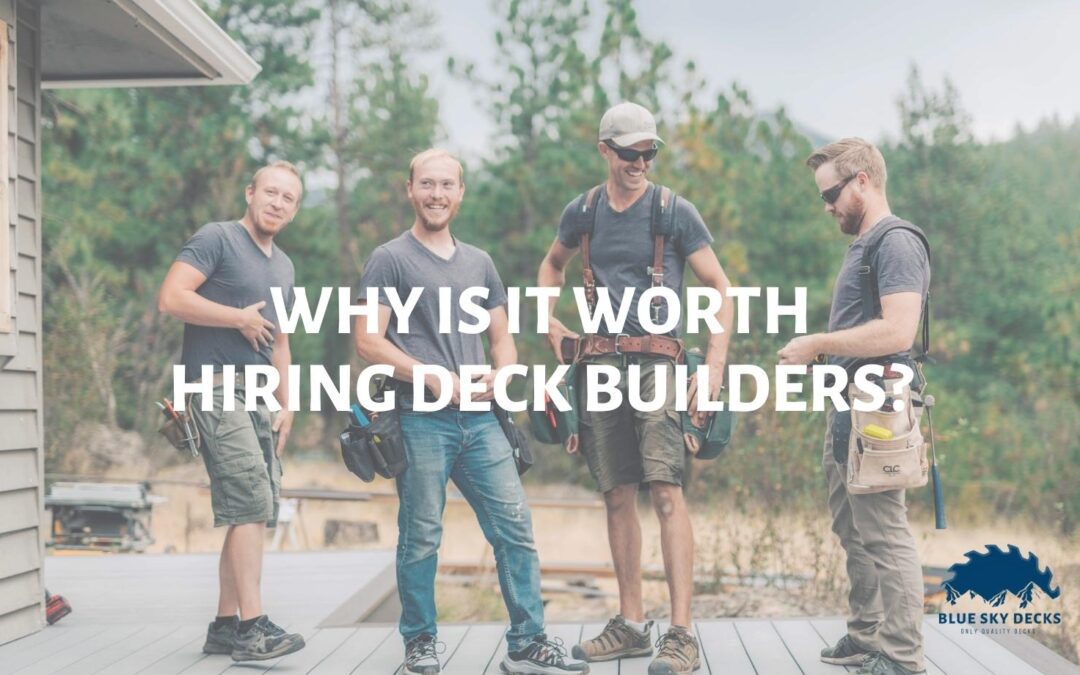 Why Is It Worth Hiring Deck Builders?