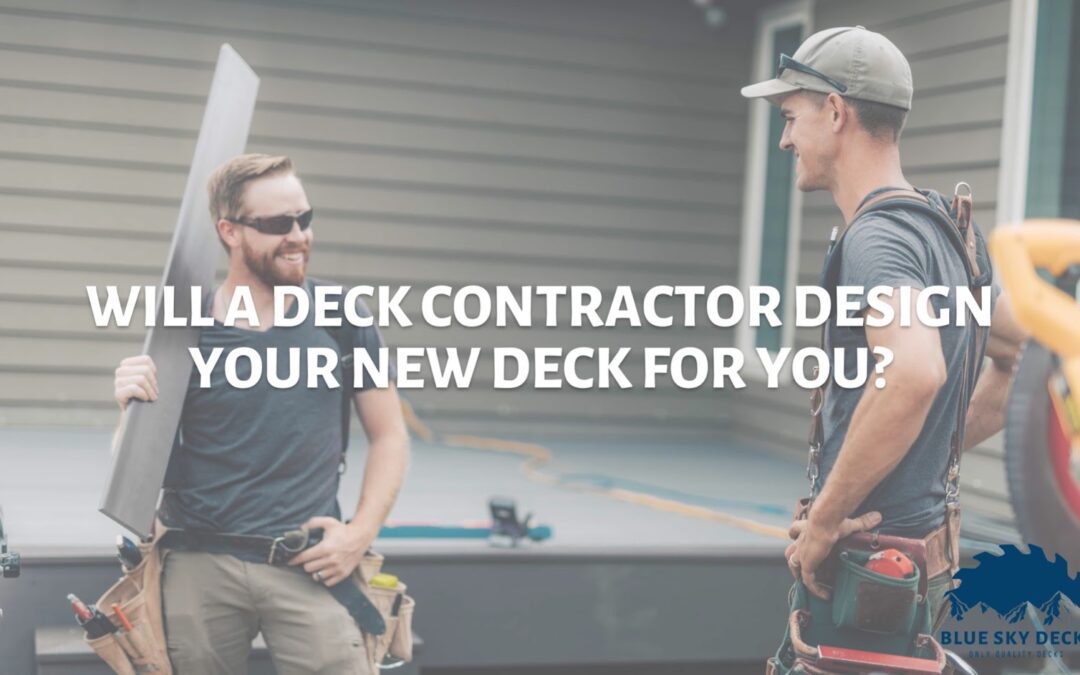 Will a Deck Contractor Design Your New Deck for You?