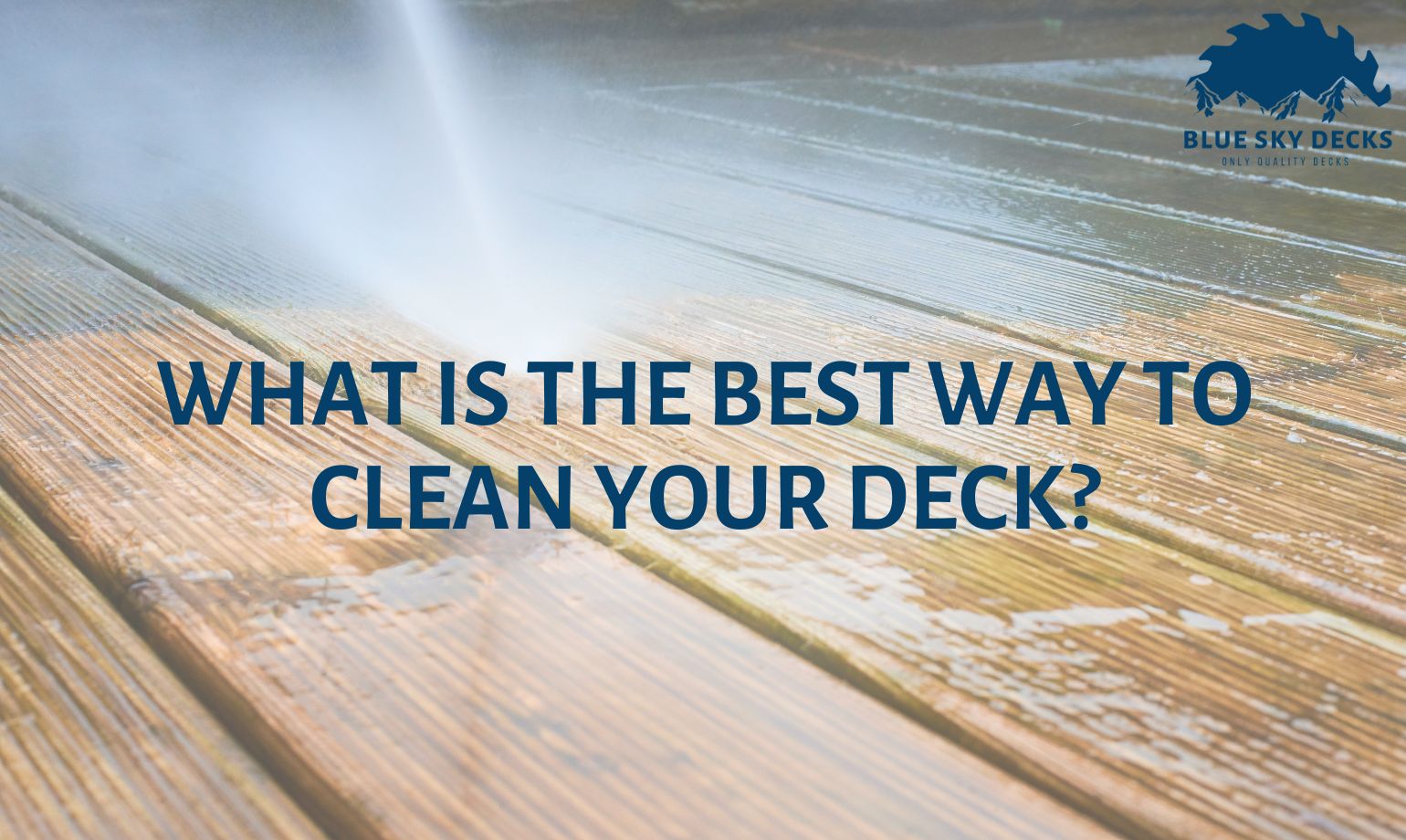 What is the Best Way to Clean Your Deck? Blue Sky Decks