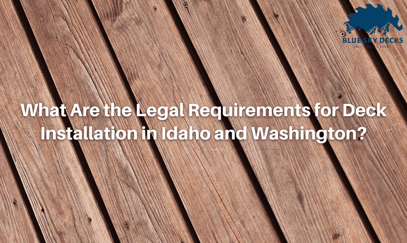 What Are the Legal Requirements for Deck Installation in Idaho and