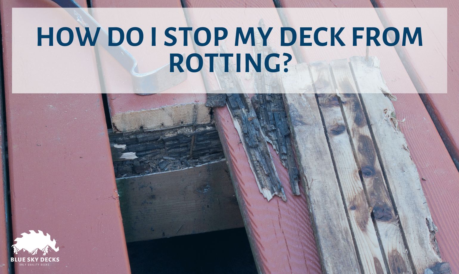 How do I Stop My Deck from Rotting? Blue Sky Decks
