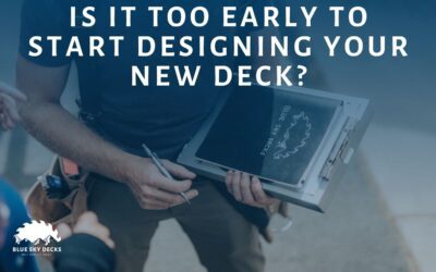 Is it Too Early to Start Designing Your New Deck?