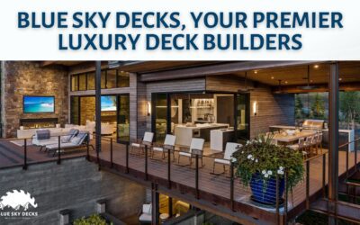 Blue Sky Decks, Your Premier Luxury Deck Builders