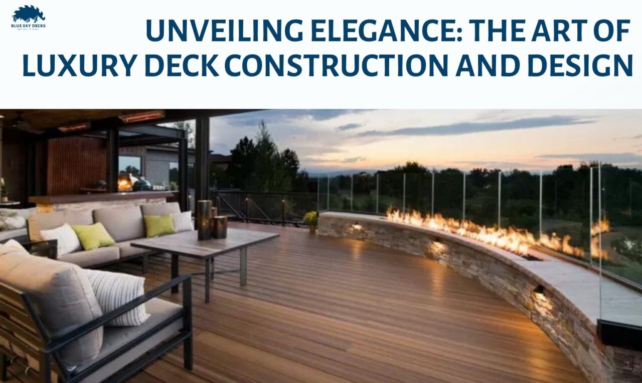 The Art of Luxury Deck Construction and Design - Blue Sky Decks